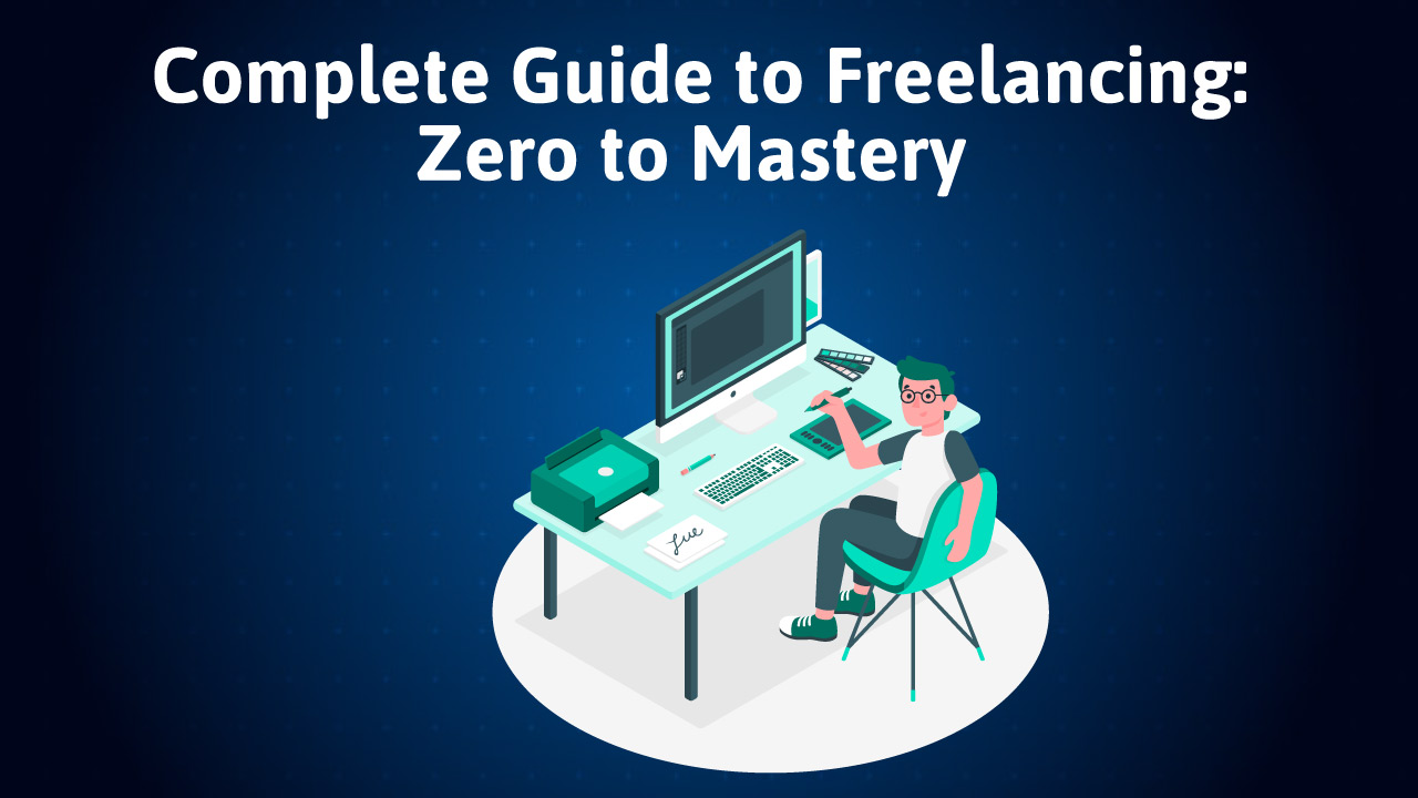  Complete Guide to Freelancing: Zero to Mastery 